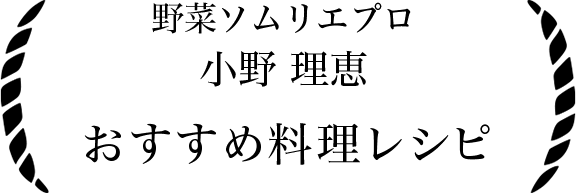 野菜ソムリエプロ 小野理恵 おすすめ料理レシピ